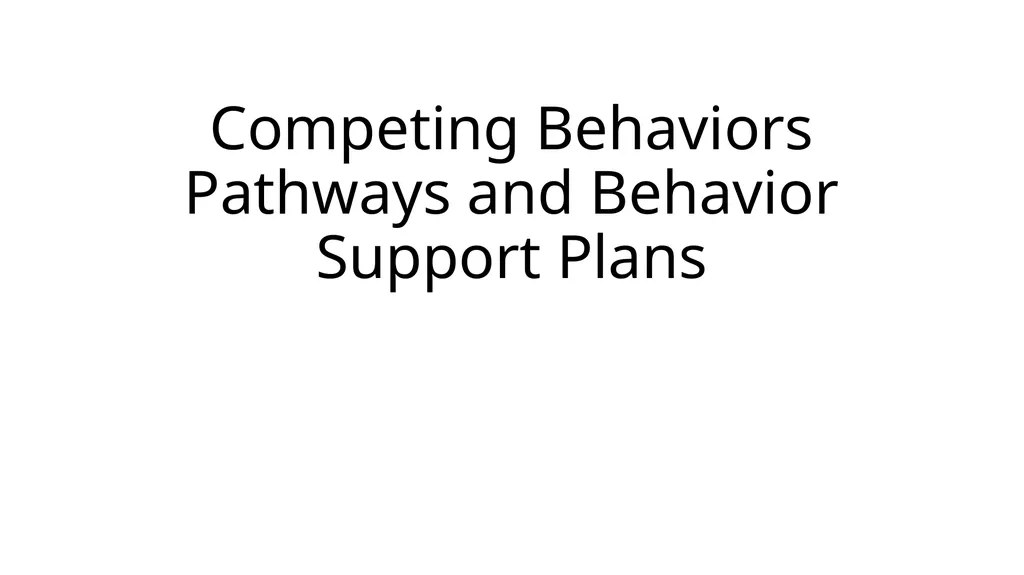 Competing Behaviors Pathways and Behavior Support - slide 1 of 64