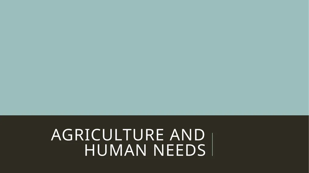 Agriculture and Human Needs Basic human needs & - slide 1 of 9