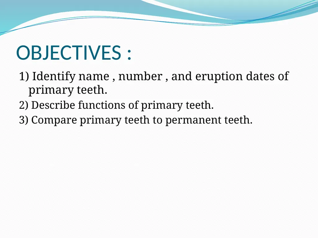 PRIMARY TEETH OBJECTIVES : 1) Identify name , - slide 2 of 22