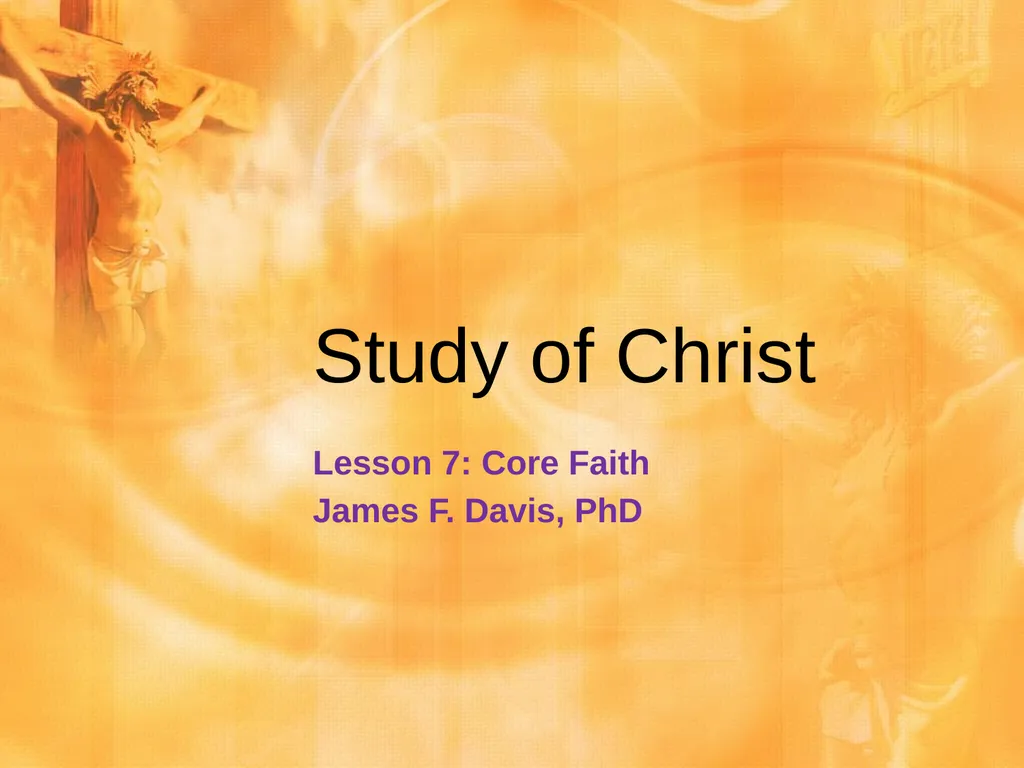 Study of Christ Lesson 7: Core Faith James F. - slide 1 of 35