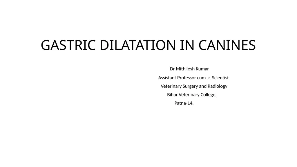 GASTRIC DILATATION IN CANINES Dr Mithilesh Kumar - slide 1 of 27