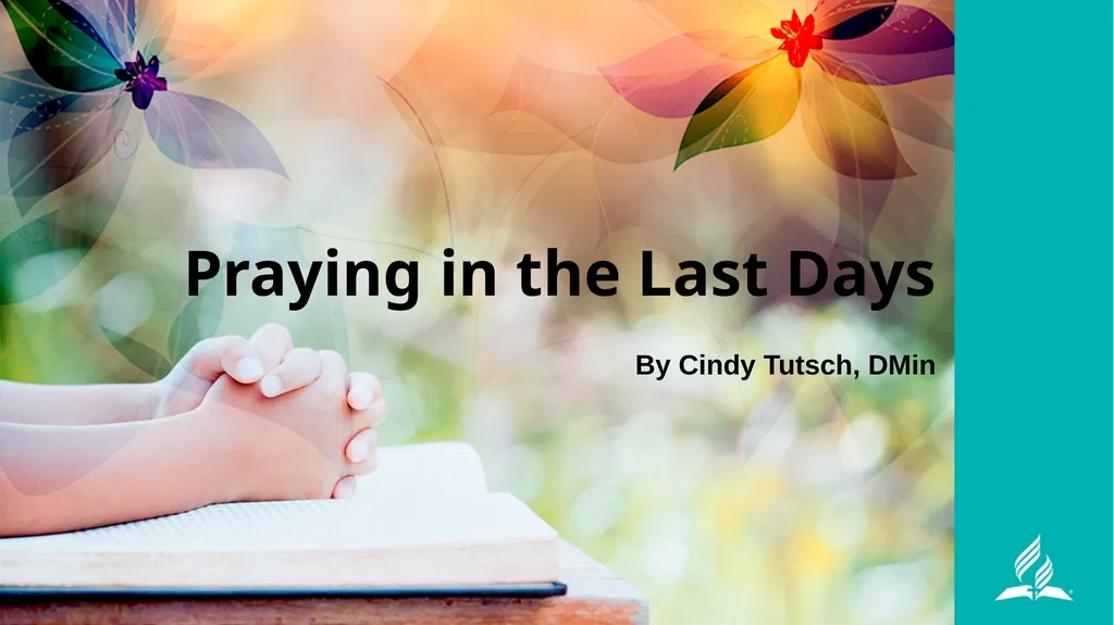 Praying in the Last Days By Cindy Tutsch, DMin Now - slide 1 of 21
