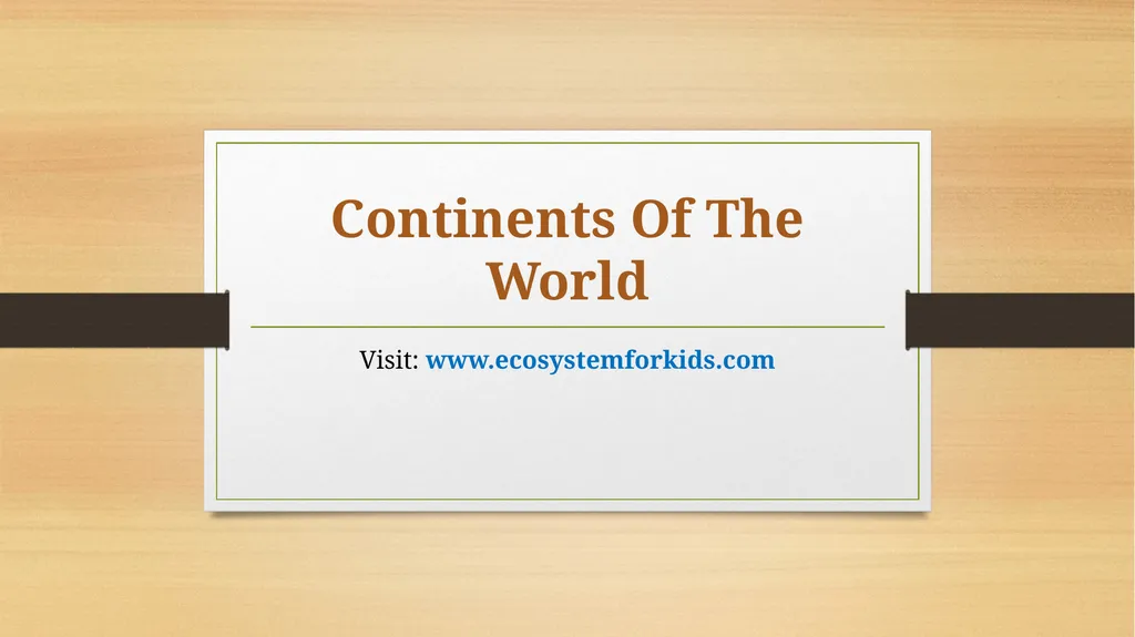 Continents Of The World Visit: - slide 1 of 11