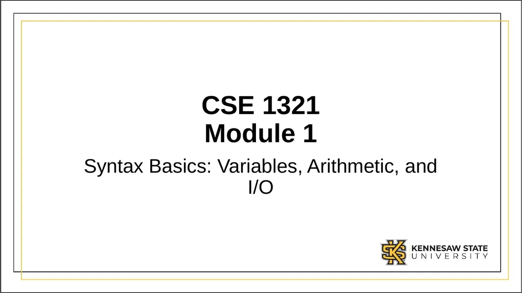CSE 1321 Module 1 Syntax Basics: Variables, - slide 1 of 60