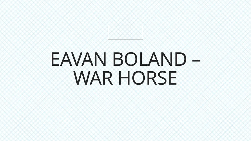 Eavan Boland – War Horse The violence in Northern - slide 1 of 12
