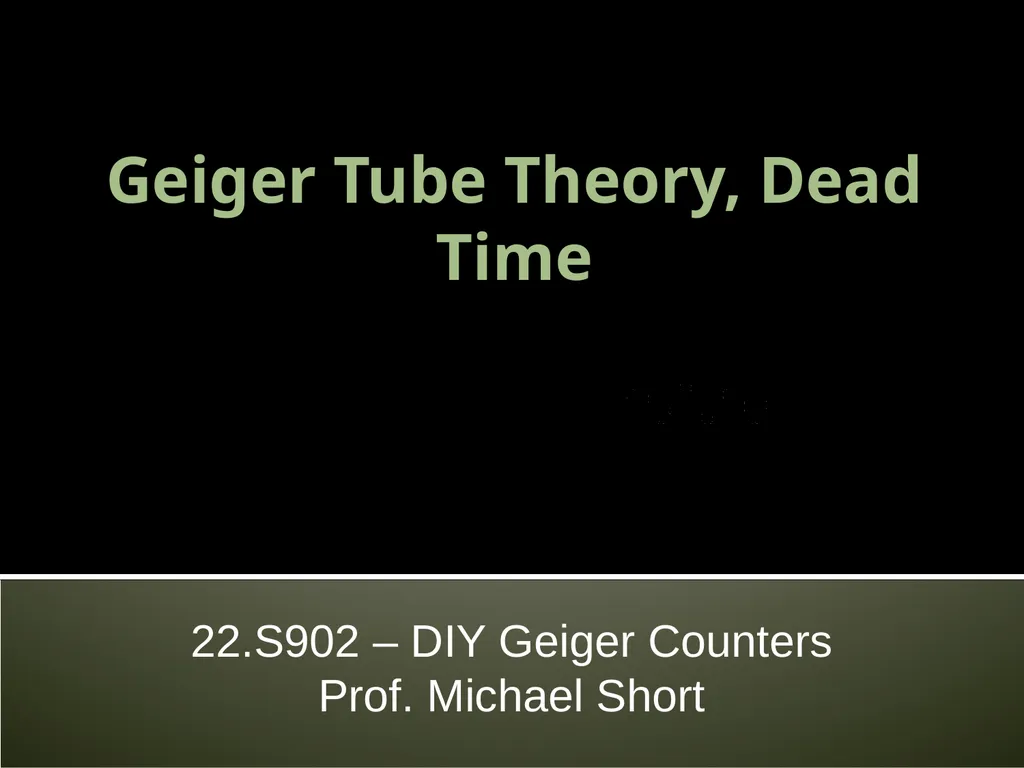 Geiger Tube Theory, Dead Time 22.S902 – DIY Geiger - slide 1 of 26