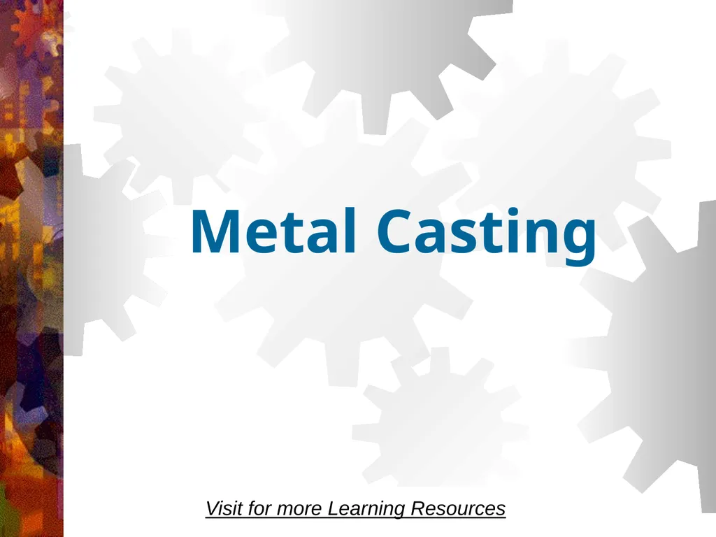 Metal Casting Visit for more Learning Resources - slide 1 of 77