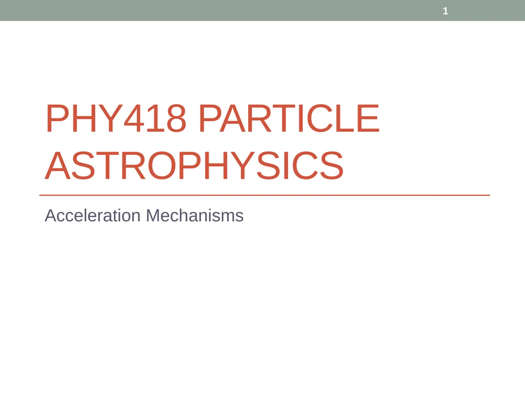 PHY418 Particle Astrophysics Acceleration - slide 1 of 41
