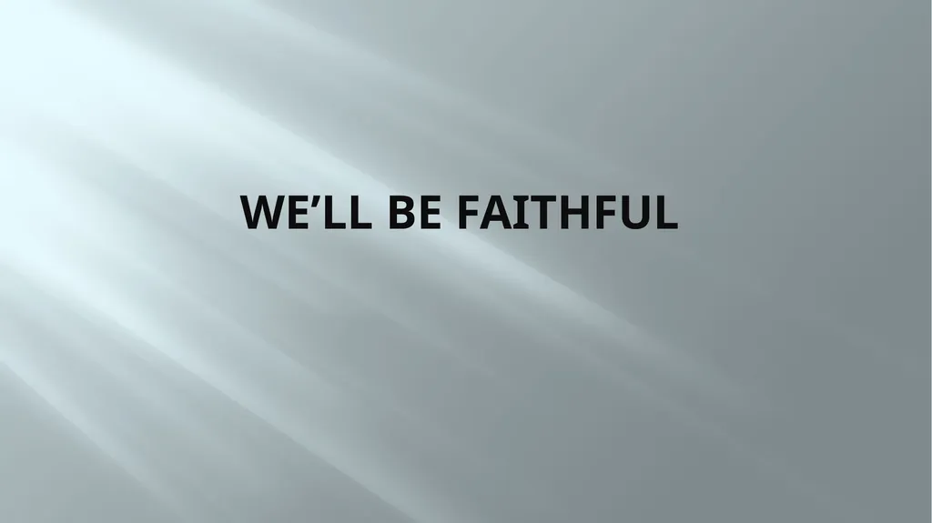 WE’LL BE FAITHFUL Forgetting what lies behind, - slide 1 of 12