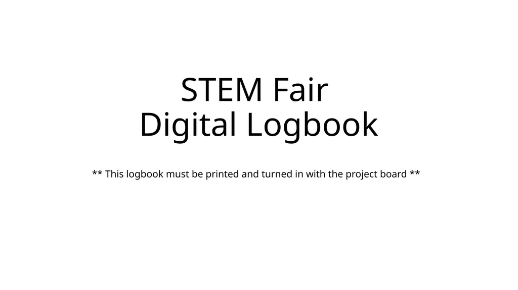 STEM Fair Digital Logbook ** This logbook must be - slide 1 of 18