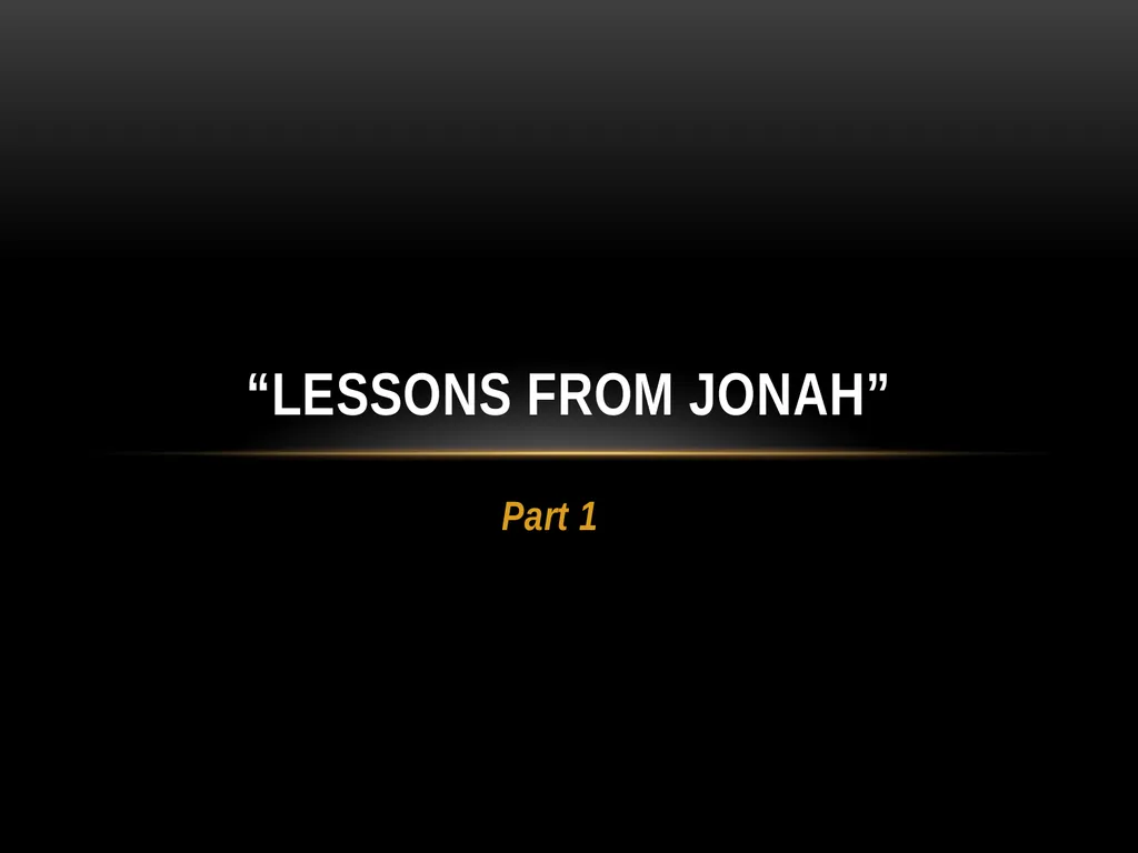 Part 1 “Lessons from Jonah” Lessons From Jonah We - slide 1 of 23