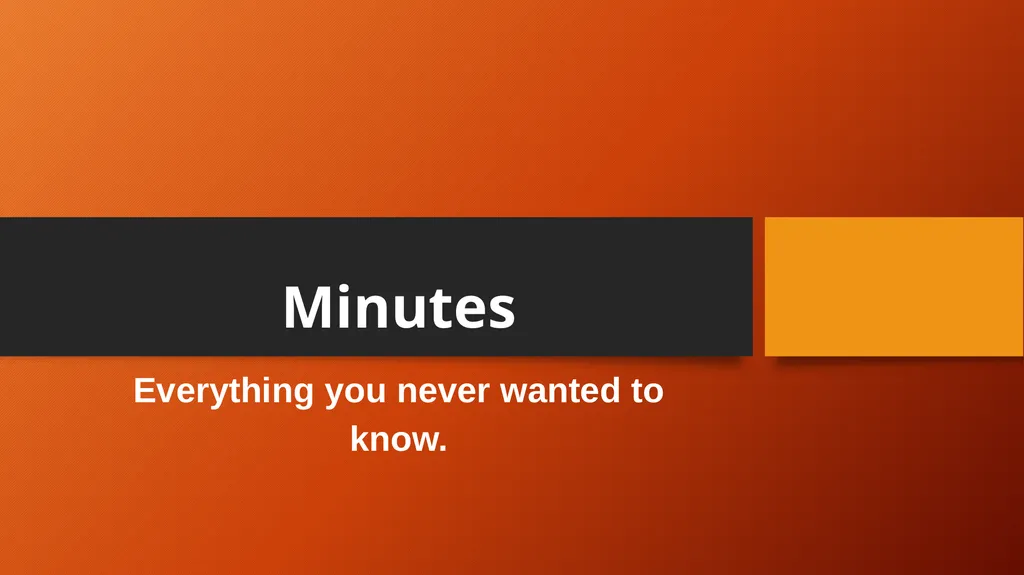 Minutes Everything you never wanted to know. What - slide 1 of 32