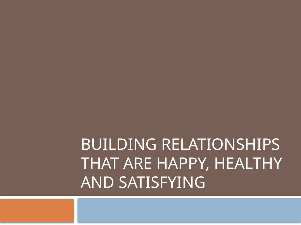 Building Relationships that are Happy, Healthy and - slide 1 of 45