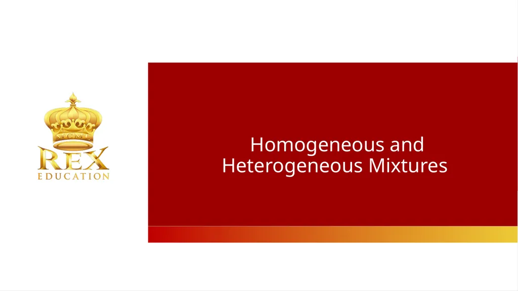 Homogeneous and Heterogeneous Mixtures Homogeneous - slide 1 of 12