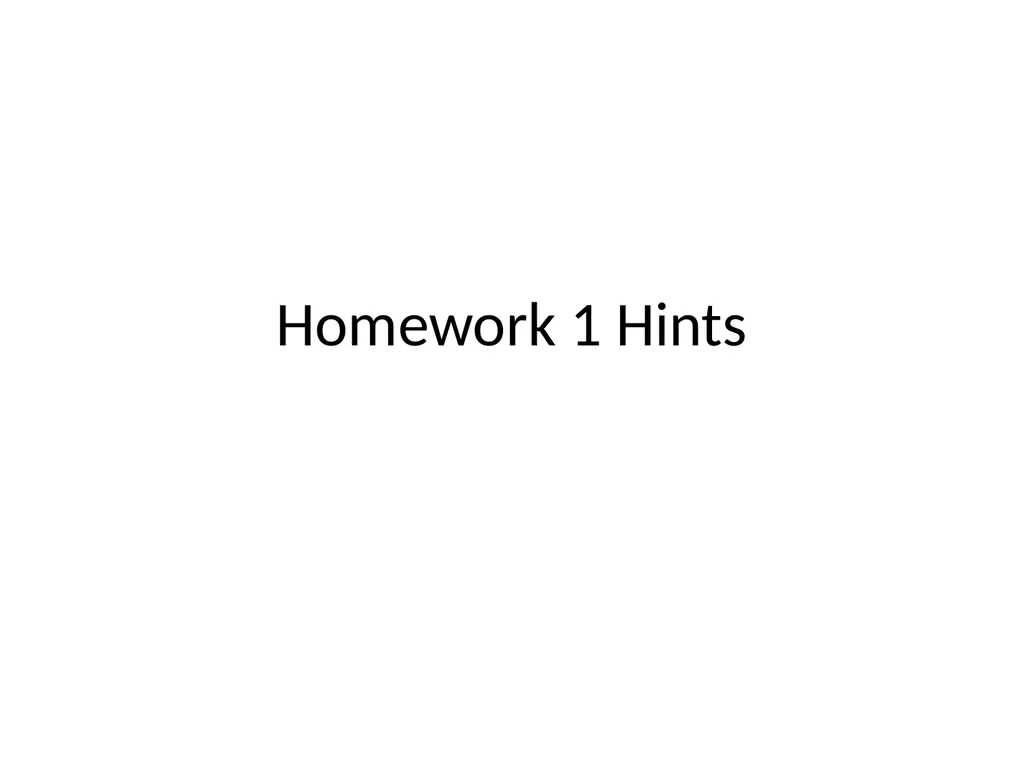 Homework 1 Hints Homework Tips (General) FAQs: see - slide 1 of 15