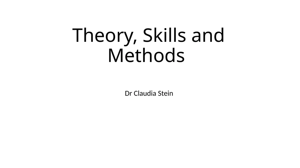 Theory, Skills and Methods Dr Claudia Stein What - slide 1 of 30