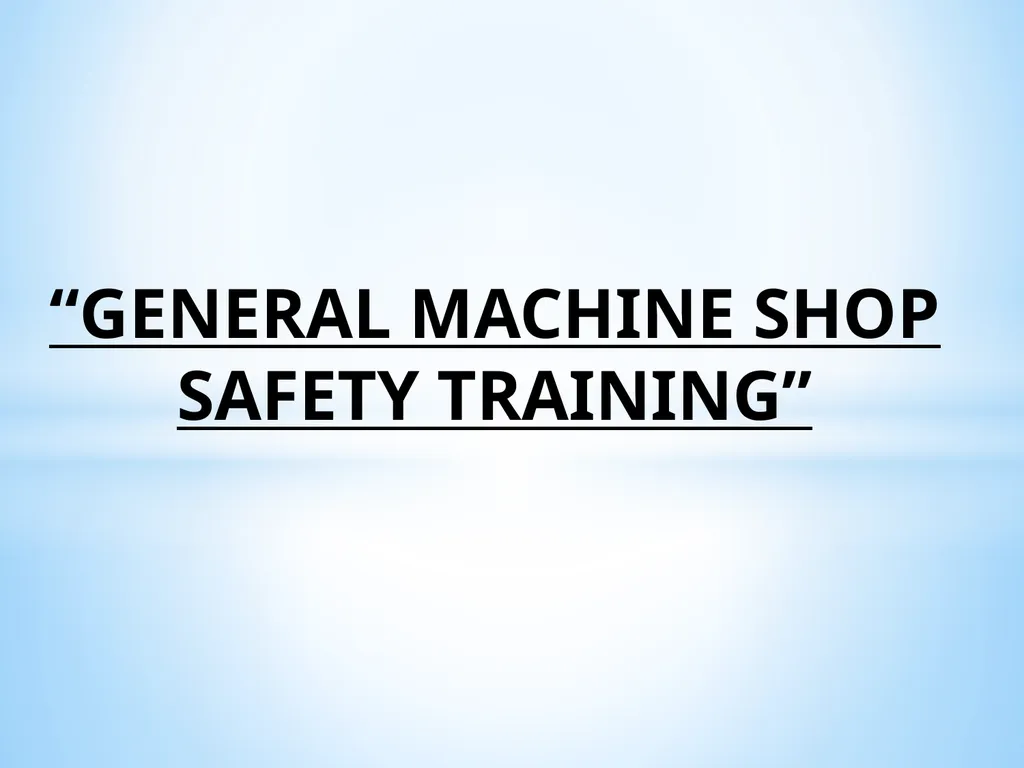 “GENERAL MACHINE SHOP SAFETY TRAINING” SHOP - slide 1 of 40
