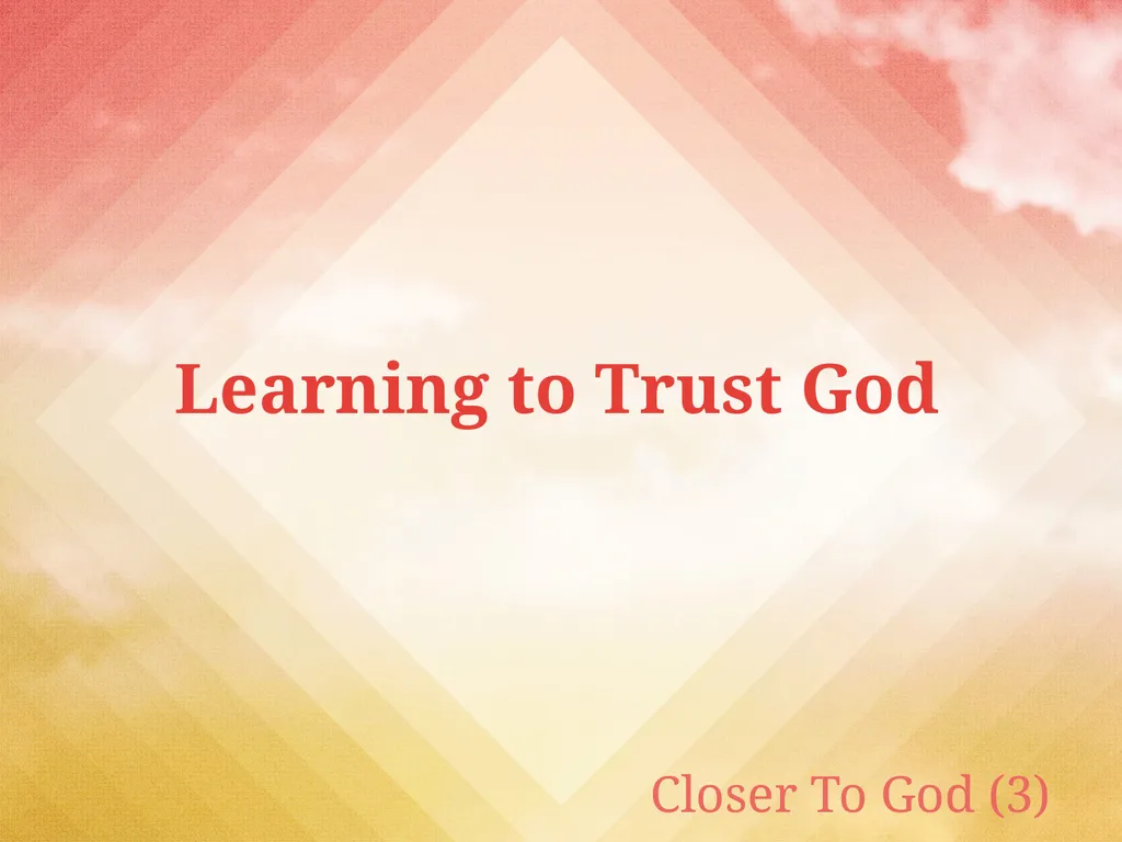 Learning to Trust God Closer To God (3) What is - slide 1 of 17