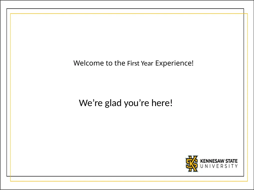 We’re glad you’re here! Welcome to the First Year - slide 1 of 19