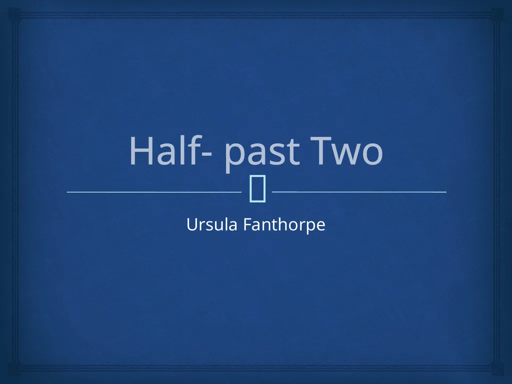 Half- past Two Ursula Fanthorpe Annotate your - slide 1 of 14