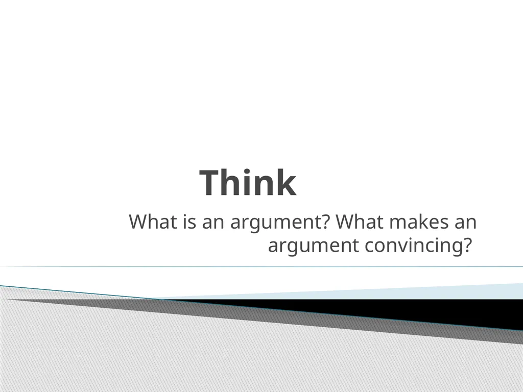 Think What is an argument? What makes an argument - slide 1 of 29