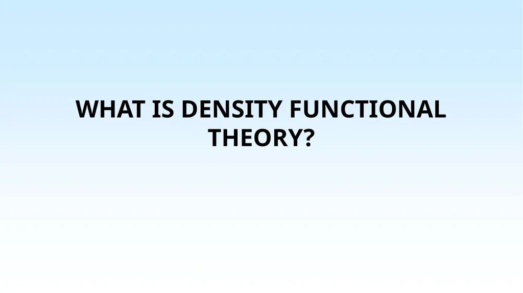 WHAT IS DENSITY FUNCTIONAL THEORY? 1.1 EXAMPLES OF - slide 1 of 55