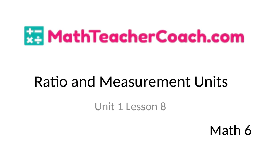 Ratio and Measurement Units Unit 1 Lesson 8 Math 6 - slide 1 of 23