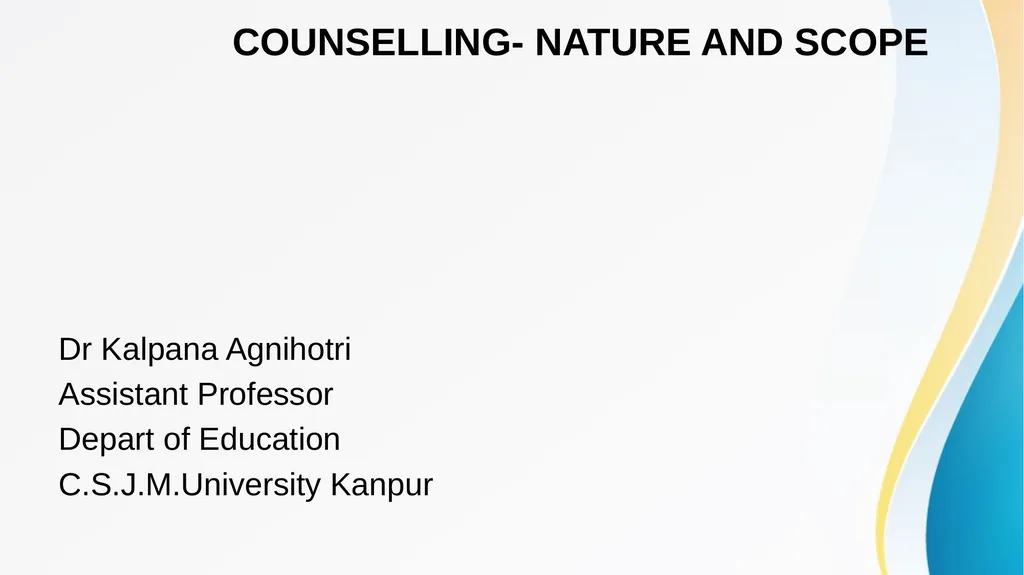 COUNSELLING- NATURE AND SCOPE Dr Kalpana Agnihotri - slide 1 of 8