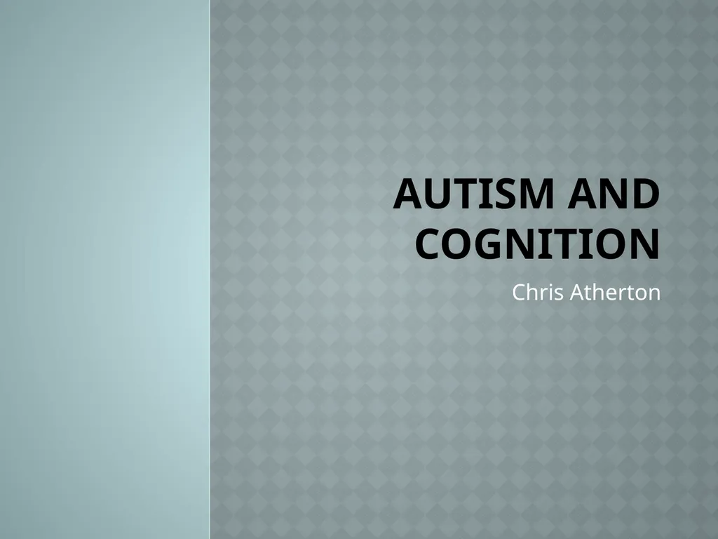 Autism and Cognition Chris Atherton Autism - slide 1 of 67