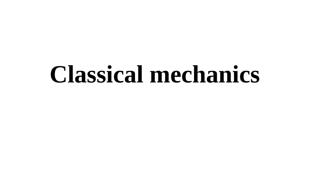 Classical mechanics Classical mechanics is among - slide 1 of 92