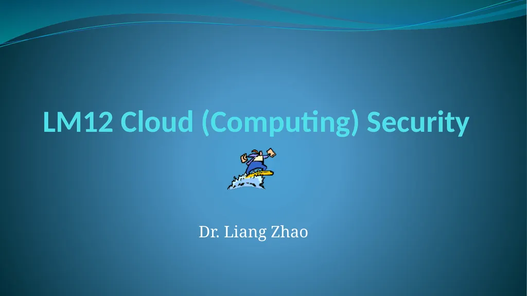LM12 Cloud (Computing) Security Dr. Liang Zhao - slide 1 of 17