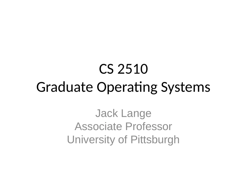 CS 2510 Graduate Operating Systems Jack Lange - slide 1 of 24