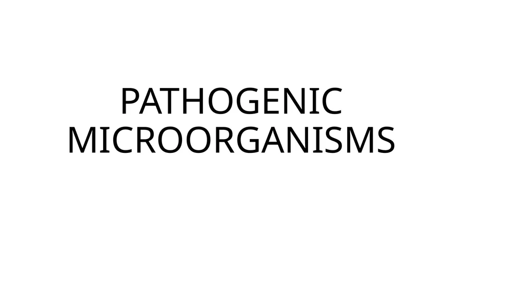 PATHOGENIC MICROORGANISMS WHAT IS A PATHOGEN? A - slide 1 of 38
