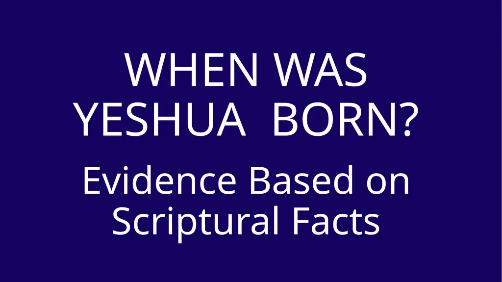 WHEN WAS YESHUA BORN? Evidence Based on Scriptural - slide 2 of 409