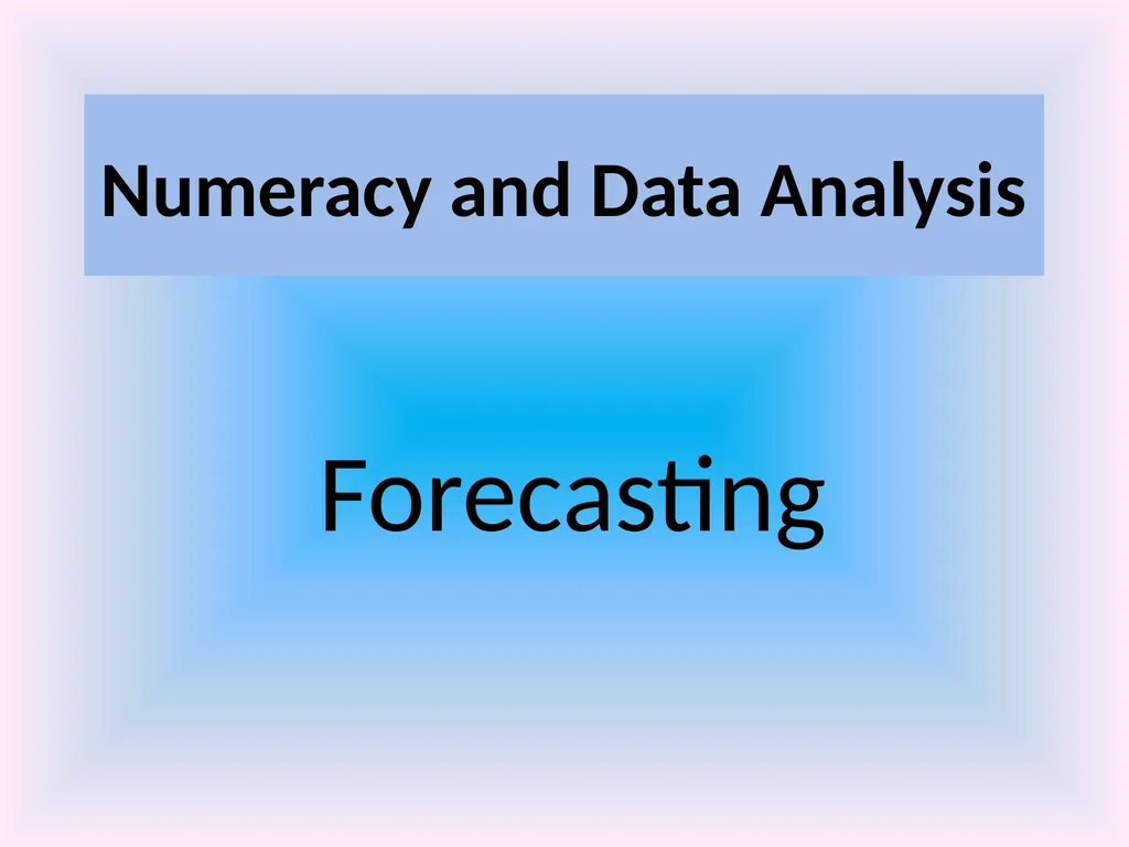 Numeracy and Data Analysis Forecasting Forecasting - slide 1 of 23