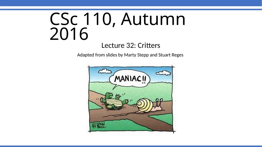 CSc 110, Autumn 2016 Lecture 32: Critters Adapted - slide 1 of 8
