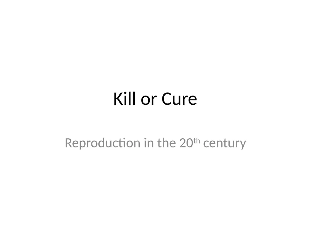 Kill or Cure Reproduction in the 20th century Aims - slide 1 of 24