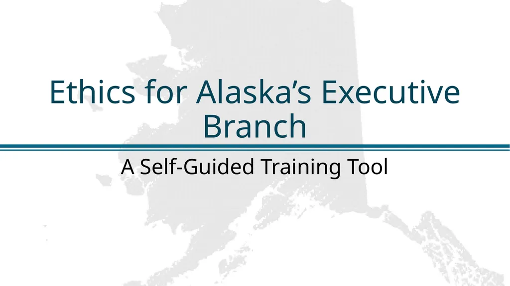 Ethics for Alaska’s Executive Branch A Self-Guided - slide 1 of 128