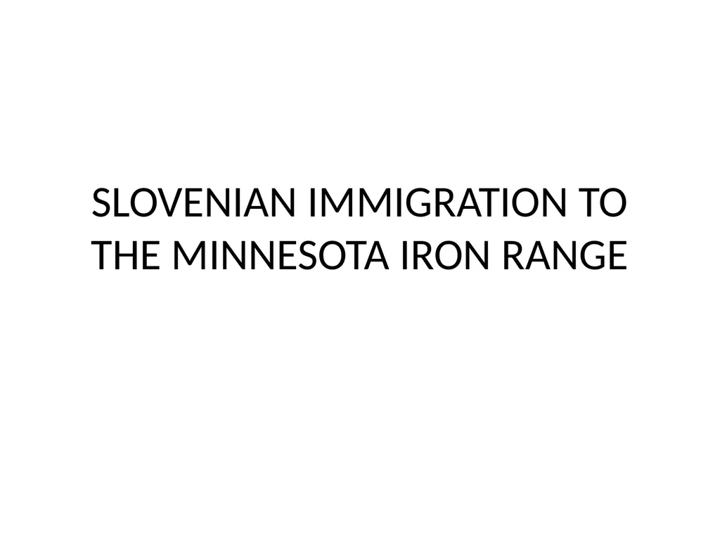 SLOVENIAN IMMIGRATION TO THE MINNESOTA IRON RANGE - slide 1 of 50
