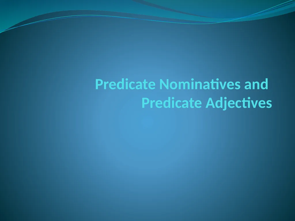 Predicate Nominatives and Predicate Adjectives So - slide 1 of 13