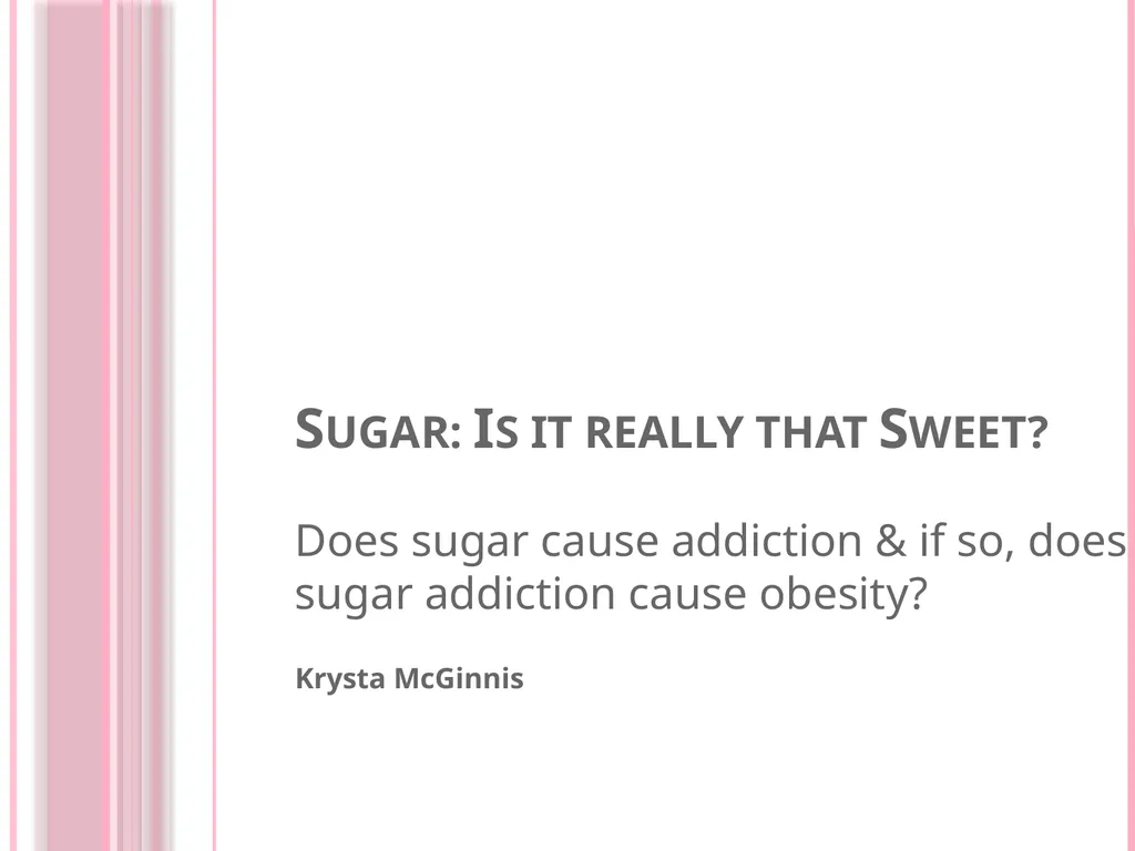 Sugar: Is it really that Sweet? Does sugar cause - slide 1 of 21