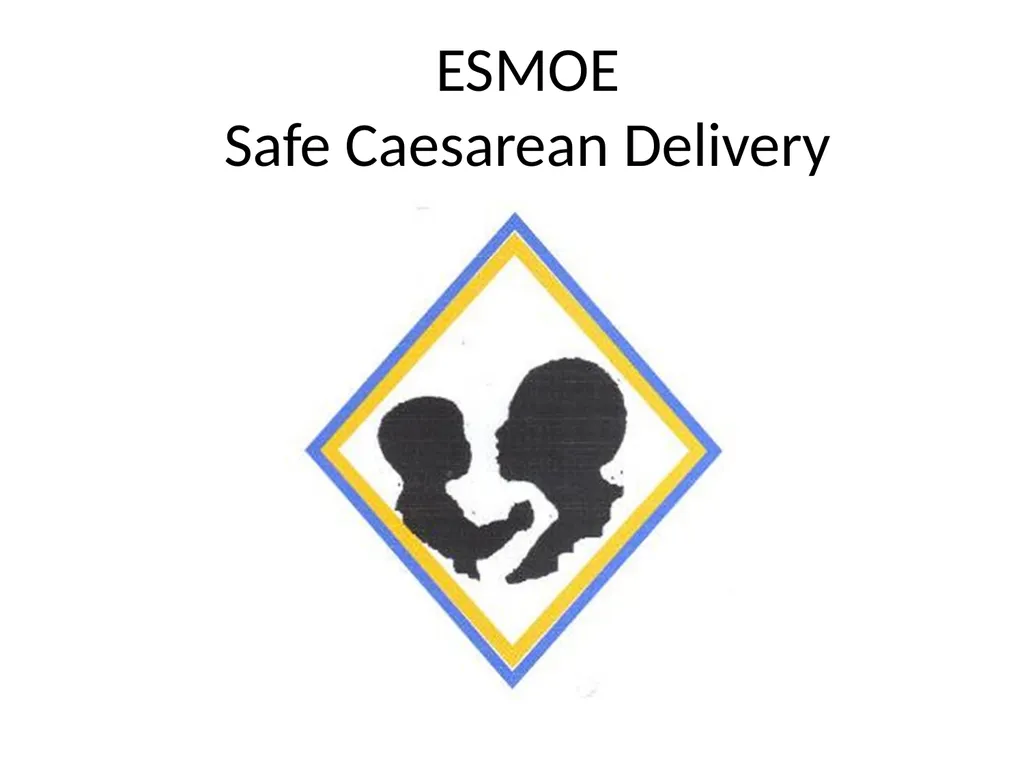 ESMOE Safe Caesarean Delivery Aims To understand - slide 1 of 40