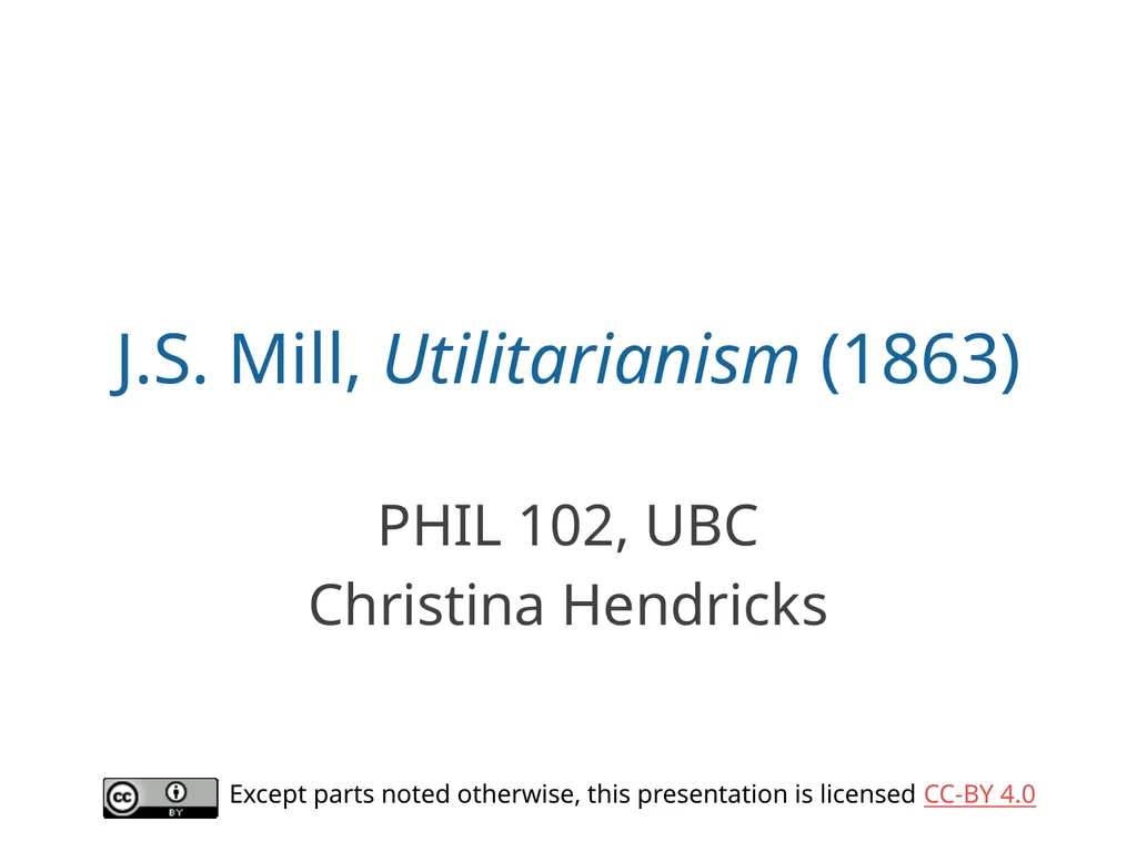 J.S. Mill, Utilitarianism (1863) PHIL 102, UBC - slide 1 of 26