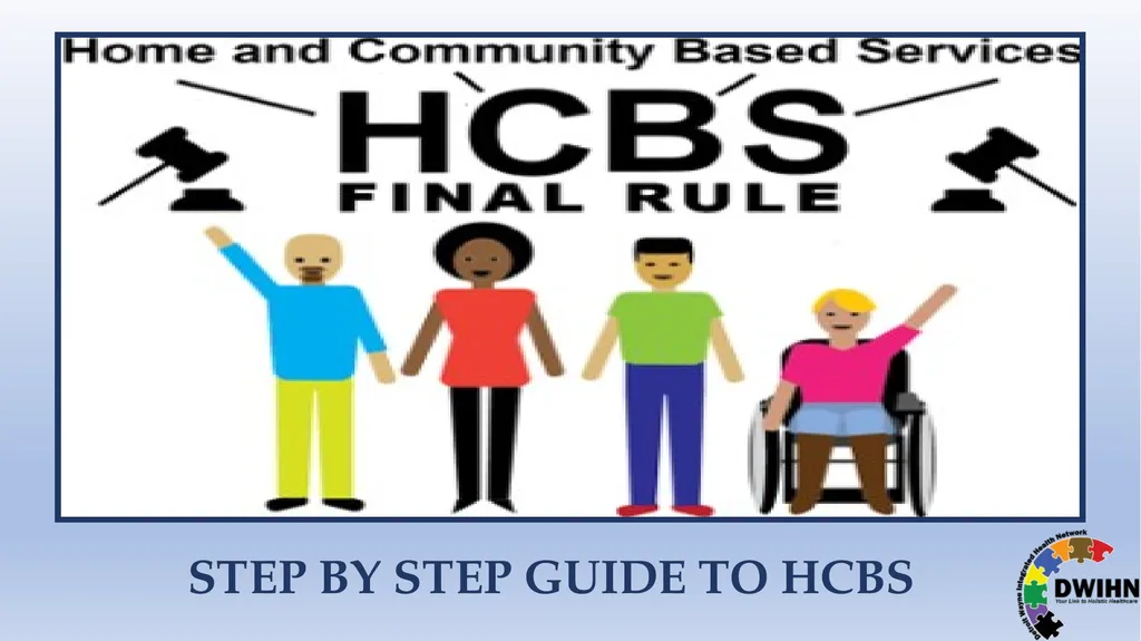 STEP BY STEP GUIDE TO HCBS What is HCBS? HCBS - slide 1 of 58