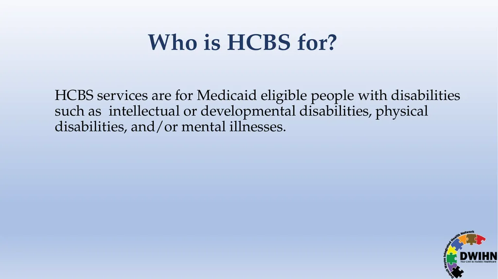 STEP BY STEP GUIDE TO HCBS What is HCBS? HCBS - slide 3 of 58