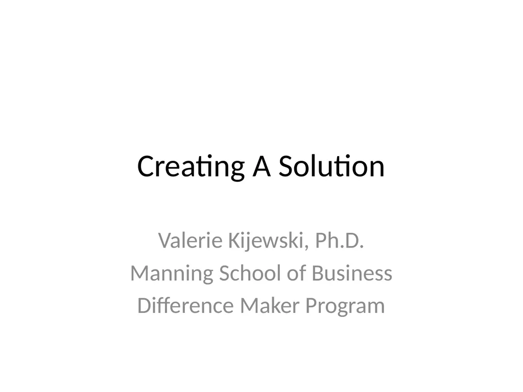 Creating A Solution Valerie Kijewski, Ph.D.
