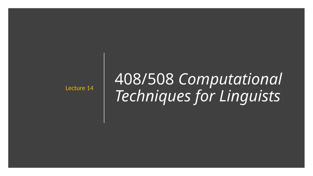 408/508 Computational Techniques for Linguists - slide 1 of 19
