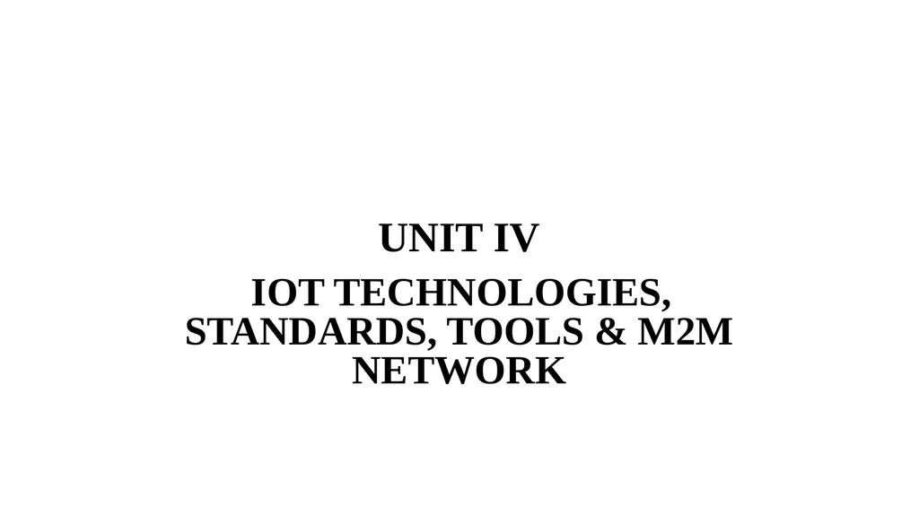 UNIT IV IOT TECHNOLOGIES, STANDARDS, TOOLS & M2M - slide 1 of 58