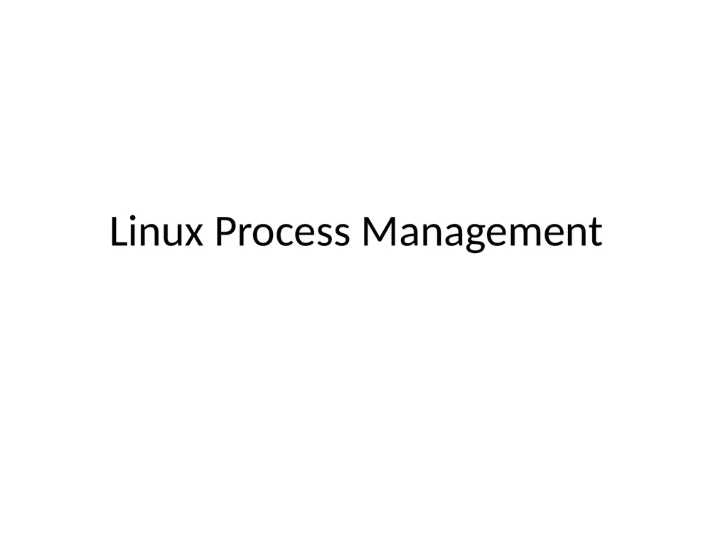 Linux Process Management Linux Implementation of - slide 1 of 14