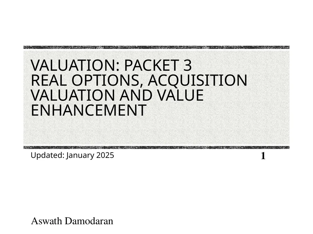 Valuation: Packet 3 Real Options, Acquisition - slide 1 of 159